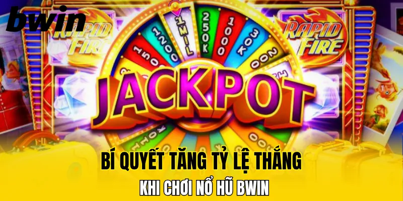Bí quyết tăng tỷ lệ thắng khi chơi nổ hũ Bwin