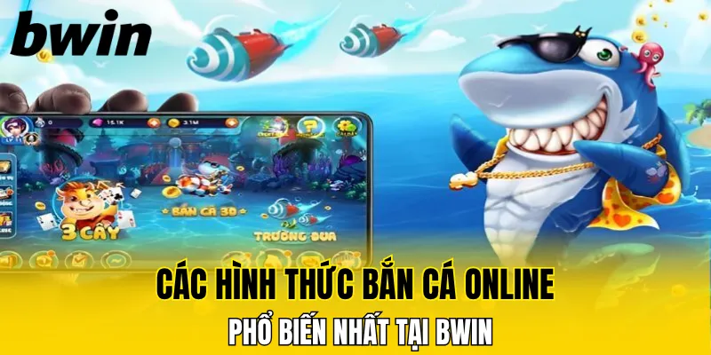 Các hình thức bắn cá online phổ biến nhất tại Bwin