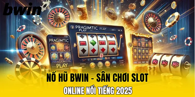 Nổ hũ Bwin sân chơi slot game nổi tiếng 2025