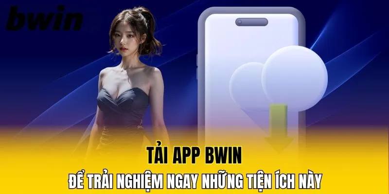 Tải app Bwin để trải nghiệm ngay những tiện ích này